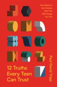 12 Truths Every Teen Can Trust - Paul David Tripp - E-Book