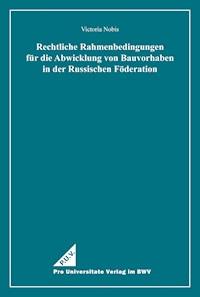 Rechtliche Rahmenbedingungen für die Abwicklung von Bauvorhaben in der Russischen Föderation - Victoria Nobis - E-Book