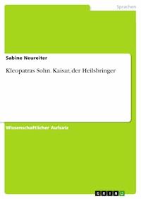 Kleopatras Sohn. Kaisar, der Heilsbringer - Sabine Neureiter - E-Book