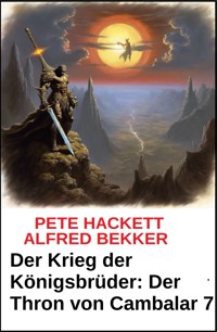 Der Krieg der Königsbrüder: Der Thron von Cambalar 7 - Pete Hackett - E-Book
