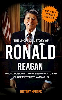 Ronald Reagan: A Full Biography From Beginning to End of Greatest Lives Among Us - History Heroes - E-Book