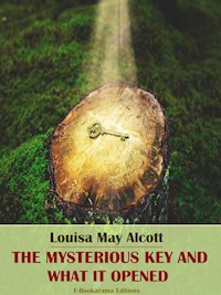 The Mysterious Key and What It Opened - Louisa May Alcott - E-Book