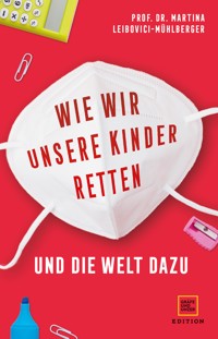 Wie wir unsere Kinder retten - und die Welt dazu - Prof. Dr. Martina Leibovici-Mühlberger - E-Book
