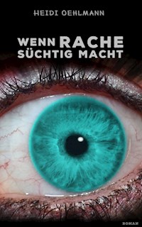 Wenn Rache süchtig macht - Heidi Oehlmann - E-Book