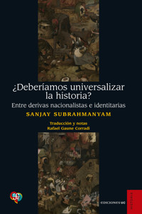 ¿Deberíamos universalizar la historia? - Sanjay Subrahmanyam - E-Book