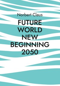 Future World new beginning 2050 - Norbert Claus - E-Book