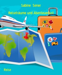 Reiseträume und Abenteuerlust - Sabine Sener - E-Book