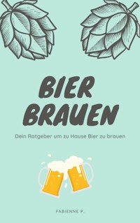 Bier brauen - Fabienne P. - E-Book