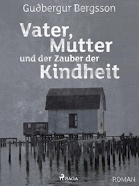 Vater, Mutter und der Zauber der Kindheit - Gudbergur Bergsson - E-Book
