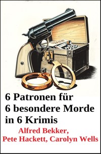 6 Patronen für 6 besondere Morde in 6 Krimis - Alfred Bekker - E-Book