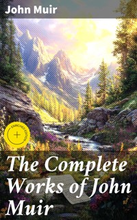 The Complete Works of John Muir - John Muir - E-Book