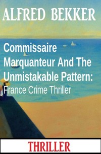 Commissaire Marquanteur And The Unmistakable Pattern: France Crime Thriller - Alfred Bekker - E-Book