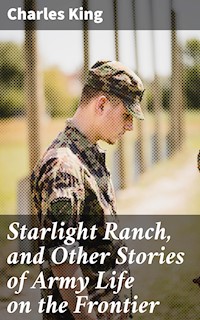 Starlight Ranch, and Other Stories of Army Life on the Frontier - Charles King - E-Book