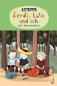 Ferdi, Lutz und ich auf Klassenfahrt - Armin Kaster - E-Book