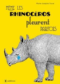 Même les rhinocéros pleurent parfois - Marie-Josèphe Faure - E-Book