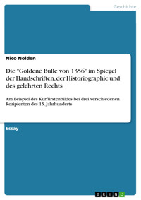 Die "Goldene Bulle von 1356" im Spiegel der Handschriften, der Historiographie und des gelehrten Rechts - Nico Nolden - E-Book
