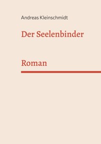 Der Seelenbinder - Andreas Kleinschmidt - E-Book