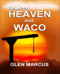 Between Heaven and Waco - Glen Marcus - kostenlos E-Book