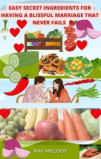 Easy Secret Ingredients For Having A Blissful Marriage That Never Fails - MELODY RAY - E-Book