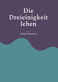 Die Dreieinigkeit leben - Gabriela Hinterdorfer - E-Book