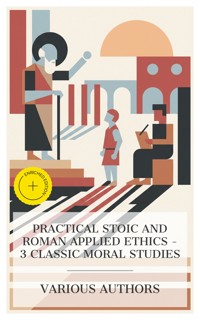 Practical Stoic and Roman Applied Ethics – 3 Classic Moral Studies - Marcus Tullius Cicero - E-Book