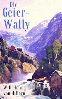 Die Geier-Wally - Wilhelmine von Hillern - E-Book