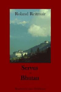 Servus in Bhutan - Roland Reitmair - E-Book