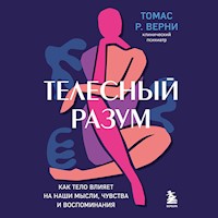 Телесный разум, Как тело влияет на наши мысли, чувства и воспоминания - Томас Верни - Hörbuch