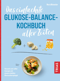 Das einfachste Glukose-Balance-Kochbuch aller Zeiten - Nora Weweler - E-Book