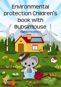 Environmental protection Children's book with Bubsimouse - Siegfried Freudenfels - E-Book