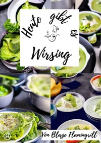 Heute gibt es - Wirsing - Blaze Flamingrill - E-Book