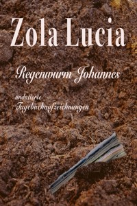 Regenwurm Johannes - Unvollständige Tagebuchaufzeichnungen - Zola Lucia - E-Book