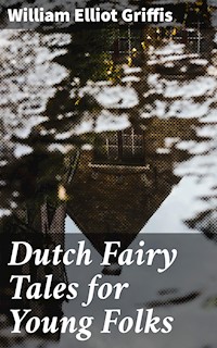 Dutch Fairy Tales for Young Folks - William Elliot Griffis - E-Book
