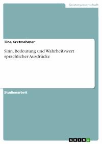 Sinn, Bedeutung und Wahrheitswert sprachlicher Ausdrücke - Tina Kretzschmar - E-Book