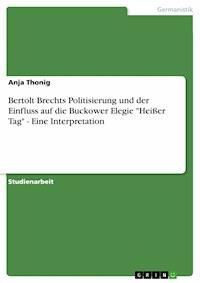 Bertolt Brechts Politisierung und der Einfluss auf die Buckower Elegie "Heißer Tag" - Eine Interpretation - Anja Thonig - E-Book