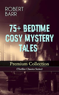 75+ BEDTIME COSY MYSTERY TALES - Premium Collection (Thriller Classics Series) - Robert Barr - E-Book