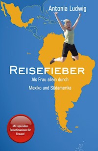 Reisefieber - Als Frau allein durch Mexiko und Südamerika - Antonia Ludwig - E-Book