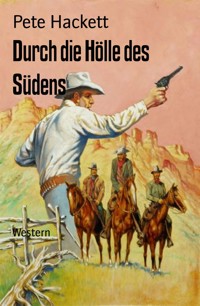 Durch die Hölle des Südens - Pete Hackett - E-Book