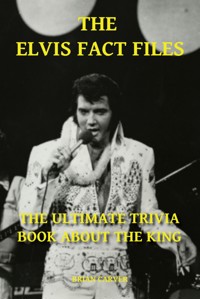 The Elvis Fact Files - The Ultimate Trivia Book About the King - Brian Carver - E-Book