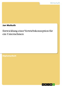 Entwicklung einer Vertriebskonzeption für ein Unternehmen - Jan Maikath - E-Book