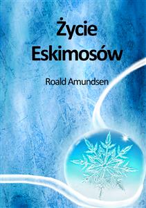 Życie Eskimosów - Roald Amundsen - E-Book