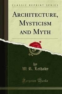 Architecture, Mysticism and Myth - W. R. Lethaby - E-Book