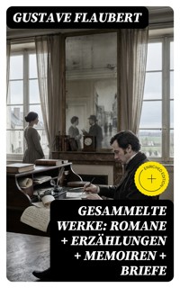 Gesammelte Werke: Romane + Erzählungen + Memoiren + Briefe - Gustave Flaubert - E-Book