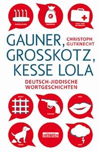 Gauner, Großkotz, kesse Lola - Christoph Gutknecht - E-Book