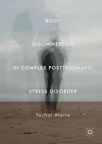 Body Disownership in Complex Posttraumatic Stress Disorder - Yochai Ataria - E-Book