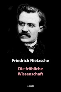 Die fröhliche Wissenschaft - Friedrich Wilhelm Nietzsche - E-Book