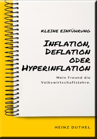 Mein Freund die Volkswirtschaftslehre: Inflation, Deflation oder Hyperinflation - Heinz Duthel - E-Book