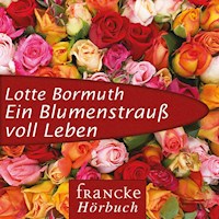 Ein Blumenstrauß voll Leben - Lotte Bormuth - Hörbuch