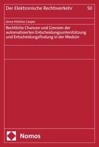 Rechtliche Chancen und Grenzen der automatisierten Entscheidungsunterstützung und Entscheidungsfindung in der Medizin - Anna Felizitas Casper - E-Book