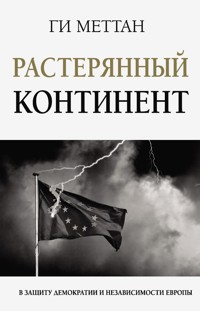 Растерянный континент. В защиту демократии и независимости Европы - Ги Меттан - E-Book